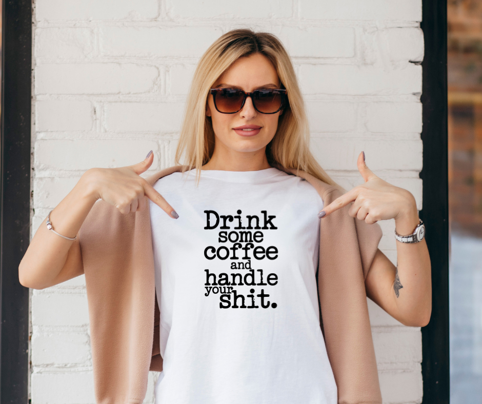 Drink Some Coffee And Handle Your Shit Tee
