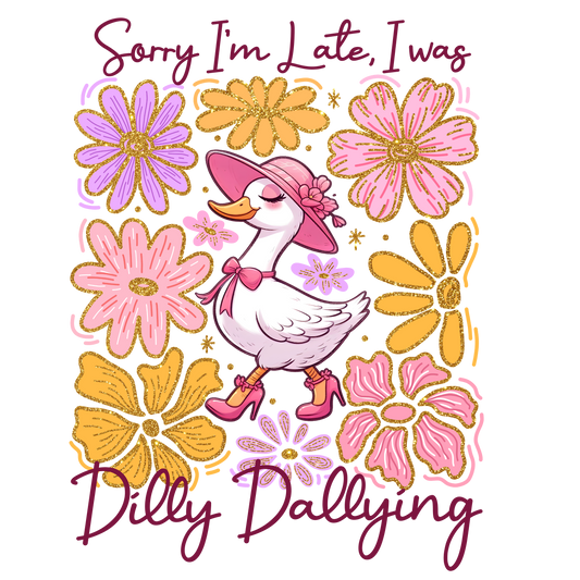 Sorry I'm Late I Was Dilly Dallying Ready To Press Heat Transfer