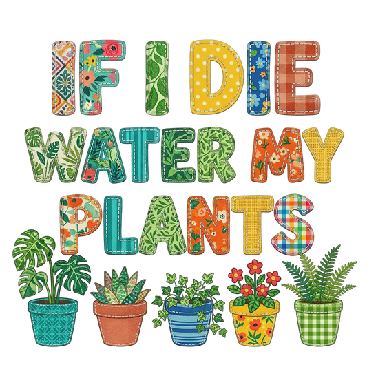 If I Die Water My Plants Faux Patchwork Ready To Press Heat Transfer Hot Peel